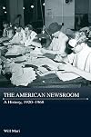 The American Newsroom: A History, 1920-1960 (Journalism in Perspective)