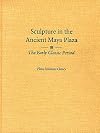 Sculpture in the Ancient Maya Plaza: The Early Classic Period