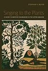 Singing to the Plants: A Guide to Mestizo Shamanism in the Upper Amazon
