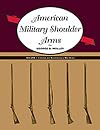American Military Shoulder Arms, Vol. 1: Colonial and Revolutionary War Arms