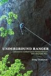Underground Ranger: Adventures in Carlsbad Caverns National Park and Other Remarkable Places