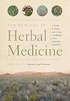 The Ecology of Herbal Medicine: A Guide to Plants and Living Landscapes of the American Southwest