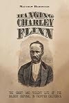 Hanging Charley Flinn: The Short and Violent Life of the Boldest Criminal in Frontier California
