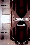 Background Noise: Perspectives on Sound Art