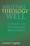 Writing Theology Well: A Rhetoric for Theological and Biblical Writers