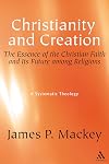 Christianity and creation : the essence of the Christian faith and its future among religions : a systematic theology