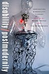 Disability/Postmodernity: Embodying Disability Theory