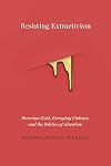 Resisting Extractivism: Peruvian Gold, Everyday Violence, and the Politics of Attention