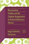 Biocosmism : vitality and the utopian imagination in postrevolutionary Mexico