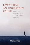 Lawyering an Uncertain Cause: Immigration Advocacy and Chinese Youth in the US
