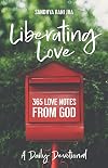 Liberating Love Daily Devotional: 365 Love Notes from God