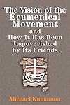 The Vision of the Ecumenical Movement: and How It Has Been Impoverished by Its Friends