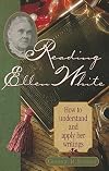 Reading Ellen White: How to Understand and Apply Her Writings