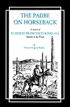 The Padre on Horseback : A Sketch of Eusebio Francisco Kino, S.J., Apostle to the Pimas