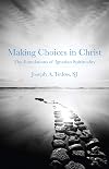 Making Choices in Christ: The Foundations of Ignatian Spirituality