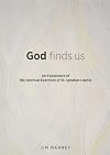 God Finds Us: An Experience of the Spiritual Exercises of St. Ignatius Loyola