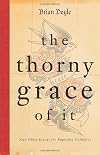The Thorny Grace of It: And Other Essays for Imperfect Catholics