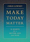 Make Today Matter: 10 Habits for a Better Life (and World)