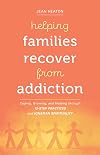 Helping Families Recover from Addiction: Coping, Growing, and Healing through 12-Step Practices and Ignatian Spirituality