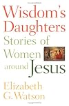 Wisdom's Daughters: Stories of Women Around Jesus