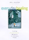 Every day healing : finding extraordinary moments in ordinary times