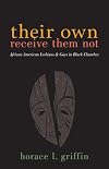 Their Own Receive Them Not: African American Lesbians And Gays in Black Churches
