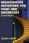 Investigative Reporting for Print and Broadcast