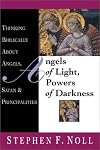 Angels of Light, Powers of Darkness: Thinking Biblically About Angels, Satan & Principalities
