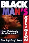 Black Man's Religion: Can Christianity Be Afrocentric?