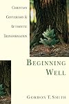Beginning Well: Christian Conversion & Authentic Transformation