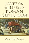 A Week in the Life of a Roman Centurion (A Week in the Life Series)