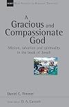 A Gracious and Compassionate God: Mission, Salvation and Spirituality in the Book of Jonah (New Studies in Biblical Theology)