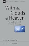 With the Clouds of Heaven: The Book of Daniel in Biblical Theology (New Studies in Biblical Theology)