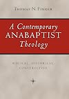 A Contemporary Anabaptist Theology: Biblical, Historical, Constructive