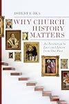 Why church history matters : an invitation to love and learn from our past