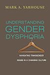 Understanding Gender Dysphoria: Navigating Transgender Issues in a Changing Culture (Christian Association for Psychological Studies Books)