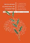 Developing Clinicians of Character: A Christian Integrative Approach to Clinical Supervision (Christian Association of Psychological Studies Books)