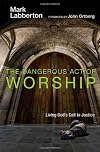 The Dangerous Act of Worship: Living God's Call to Justice