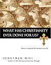 What Has Christianity Ever Done for Us?: How It Shaped the Modern World