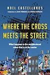 Where the Cross Meets the Street: What Happens to the Neighborhood When God Is at the Center