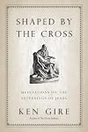 Shaped by the Cross: Meditations on the Sufferings of Jesus