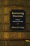 Retrieving Doctrine: Essays in Reformed Theology