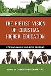 The Pietist Vision of Christian Higher Education: Forming Whole and Holy Persons