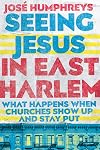Seeing Jesus in East Harlem: What Happens When Churches Show Up and Stay Put