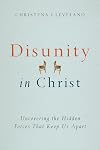 Disunity in Christ: Uncovering the Hidden Forces that Keep Us Apart