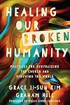 Healing Our Broken Humanity: Practices for Revitalizing the Church and Renewing the World