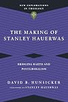 The Making of Stanley Hauerwas: Bridging Barth and Postliberalism (New Explorations in Theology)