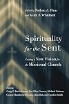 Spirituality for the Sent: Casting a New Vision for the Missional Church