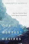Our Deepest Desires: How the Christian Story Fulfills Human Aspirations