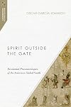 Spirit Outside the Gate: Decolonial Pneumatologies of the American Global South (Missiological Engagements)